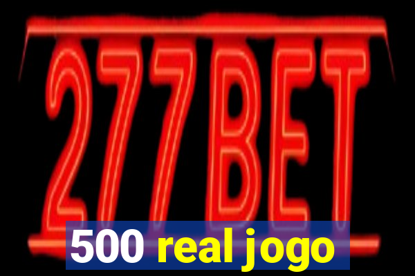 500 real jogo